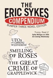 Cover of: The Eric Sykes Compendium Ufos Are Coming Wednesday The Great Crime Of Grapplewick Smelling Of Roses