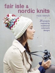Fair Isle And Nordic Knits 25 Projects Inspired By Traditional Colorwork Designs by Nicki Trench