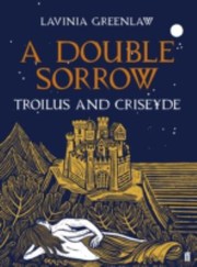 A Double Sorrow Troilus And Criseyde by Lavinia Greenlaw