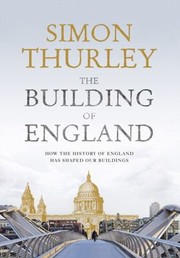 The Building Of England How The History Of England Has Shaped Our Buildings by Simon Thurley
