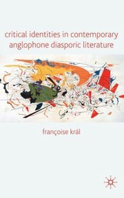Critical Identities In Contemporary Anglophone Diasporic Literature by Franoise Kral