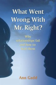 Cover of: What Went Wrong With Mr Right Why Relationships Fail And How To Heal Them