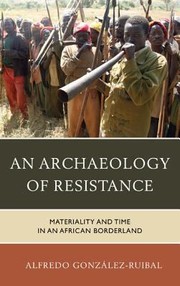 Cover of: An Archaeology Of Resistance Materiality And Time In An African Borderland by 