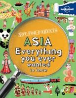 Asia Everything You Ever Wanted To Know by Lonely Planet