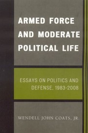 Cover of: Armed Force And Moderate Political Life Essays On Politics And Defense 19832008
