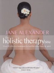 Cover of: The Holistic Therapy Bible Over 80 Effective Treatments To Heal The Mind Body Spirit
