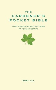 Cover of: The Gardeners Pocket Bible Every Gardening Rule Of Thumb At Your Fingertips