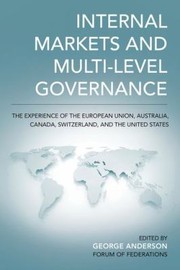 Cover of: Internal Markets And Multilevel Governance The Experience Of The European Union Australia Canada Switzerland And The United States
