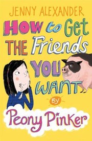Cover of: How To Get The Friends You Want By Peony Pinker