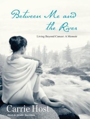 Cover of: Between Me And The River Living Beyond Cancer A Memoir