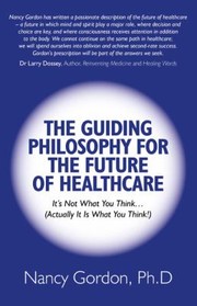 Cover of: The Guiding Philosophy For The Future Of Healthcare Its Not What You Think Actually It Is What You Think