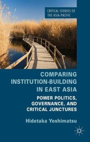 Comparing Institutionbuilding In East Asia Power Politics Governance And Critical Junctures by Hidetaka Yoshimatsu