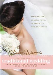 Cover of: Diane Warners Complete Guide To A Traditional Wedding Everything You Need To Create Your Perfect Day Timetested Toasts Ceremonies And Etiquette