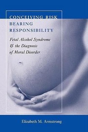 Cover of: Conceiving Risk Bearing Responsibility Fetal Alcohol Syndrome The Diagnosis Of Moral Disorder by 