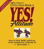 Cover of: Jeffrey Gitomers Little Gold Book Of Yes Attitude How To Find Build And Keep A Yes Attitude For A Lifetime Of Success