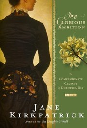 Cover of: One Glorious Ambition The Compassionate Crusade Of Dorothea Dix A Novel