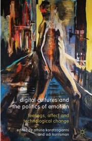 Cover of: Digital Cultures And The Politics Of Emotion Feelings Affect And Technological Change
