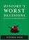 Cover of: Historys Worst Decisions And The People Who Made Them