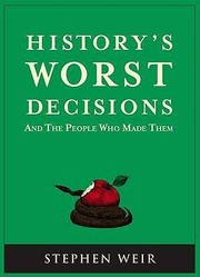 Historys Worst Decisions And The People Who Made Them by Stephen Weir