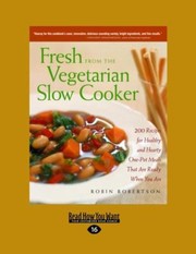 Cover of: Fresh From The Vegetarian Slow Cooker 200 Recipes For Healthy And Hearty Onepot Meals That Are Ready When You Are