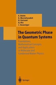 Cover of: The Geometric Phase In Quantum Systems Foundations Mathematical Concepts And Applications In Molecular And Condensed Matter Physics