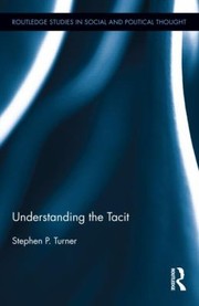 Understanding The Tacit by Stephen P. Turner