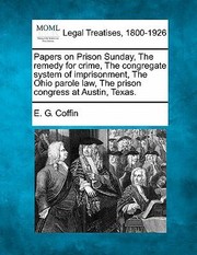 Cover of: Papers on Prison Sunday the Remedy for Crime the Congregate System of Imprisonment the Ohio Parole Law the Prison Congress at Austin Texas