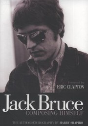 Jack Bruce Composing Himself The Authorised Biography by Eric Clapton
