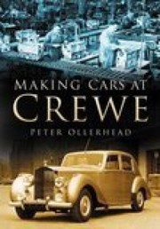 Making Cars At Crewe by Peter E. Ollerhead