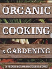 Cover of: Organic Cooking Gardening A Veggie Box Of Two Great Books The Ultimate Boxed Book Set For The Organic Cook And Gardener How To Grow Your Own Healthy Produce And Use It To Create Wholesome Meals For Your Family