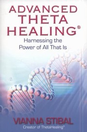 Cover of: Advanced Theta Healing Harnessing The Power Of All That Is