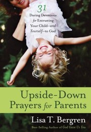 Cover of: Upsidedown Prayers For Parents 31 Daring Devotions For Entrusting Your Childand Yourselfto God