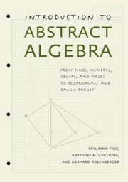 Cover of: Introduction To Abstract Algebra From Rings Numbers Groups And Fields To Polynomials And Galois Theory