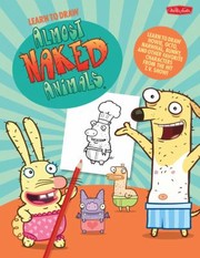 Cover of: Learn To Draw Almost Naked Animals Learn To Draw Howie Octo Narwhal Bunny And Other Favourite Characters From The Hit Tv Show