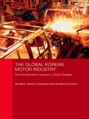 The Global Korean Motor Industry The Hyundai Motor Companys Global Strategy by Russell D. Lansbury