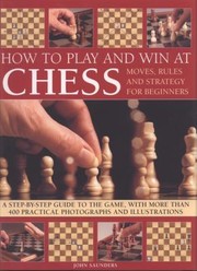 Cover of: How To Play And Win At Chess Moves Rules And Strategy For Beginners A Stepbystep Guide To The Game With More Than 400 Practical Photographs And Illustrations