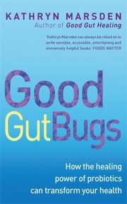 Cover of: Good Gut Bugs How Their Incredible Healing Powers Can Transform Your Health