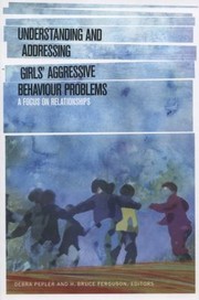 Understanding And Addressing Girls Aggressive Behaviour Problems A Focus On Relationships by Debra Pepler