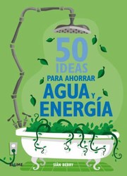 50 Ideas Para Ahorrar Agua Y Energa by Siân Berry