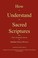 Cover of: How To Understand The Sacred Scriptures From Clavis Scripturae Sacrae