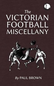 The Victorian Football Miscellany by Paul Brown