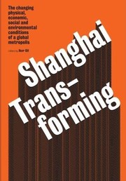 Shanghai Transforming The Changing Physical Economic Social And Environmental Conditions Of A Global Metropolis cover