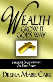 Wealth Grow It Gods Way by Deena Marie Carr