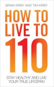 Cover of: How To Live To 110 Your Comprehensive Guide To A Healthy Life