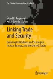Cover of: Linking Trade And Security Evolving Institutions And Strategies In Asia Europe And The United States