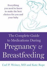 Cover of: Complete Guide To Medications During Pregnancy And Breastfeeding Everything You Need To Know To Make The Best Choices For You And Your Baby