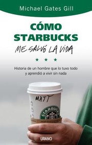 Cover of: Cmo Starbucks Me Salv La Vida Historia De Un Hombre Que Lo Tuvo Todo Y Aprendi A Vivir Sin Nada