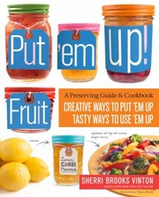 Cover of: Put Em Up Fruit A Preserving Guide Cookbook Creative Ways To Put Em Up Tasty Ways To Use Em Up by 