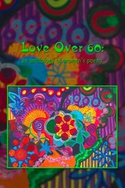 Love Over 60 An Anthology Of Womens Poems by Robin Chapman