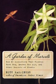 Garden Of Marvels The Discovery That Flowers Have Sex Leaves Eat Air And Other Secrets Of The Way Plants Work by Ruth Kassinger